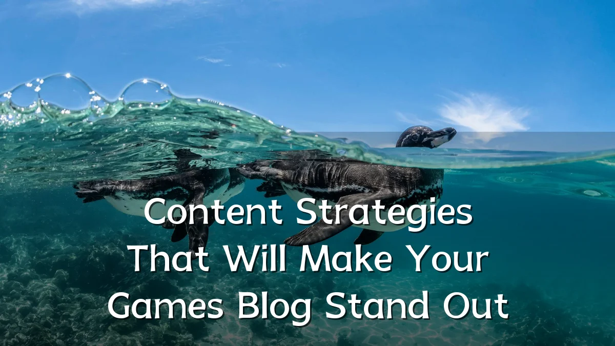 Content Strategies That Will Make Your Games Blog Stand Out