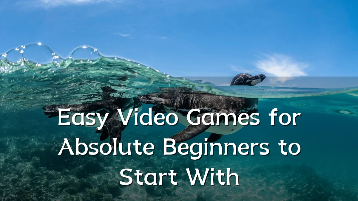 Easy Video Games for Absolute Beginners to Start With