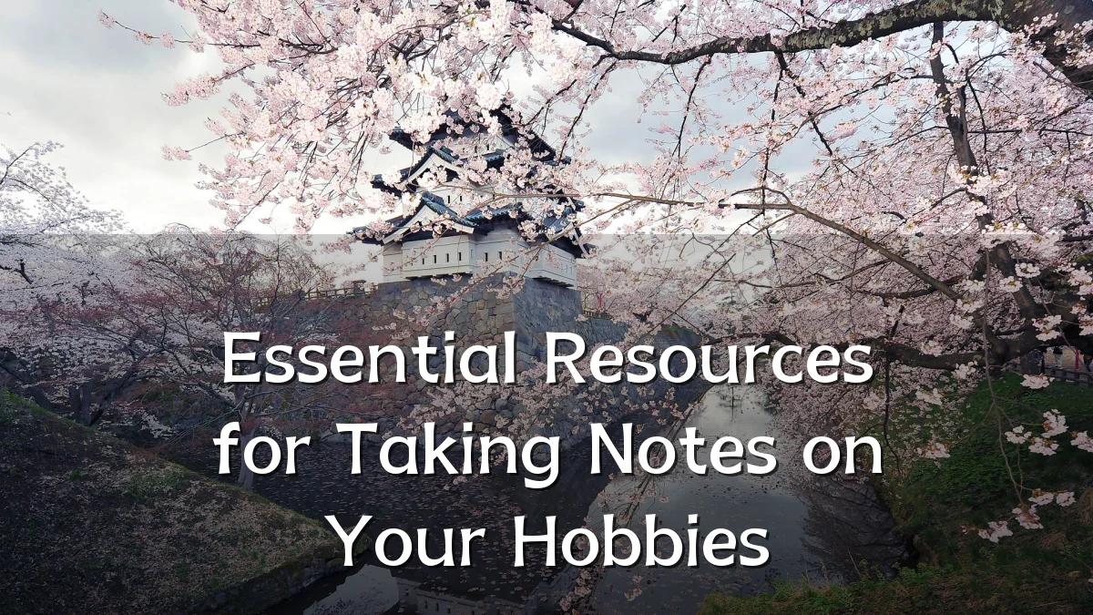 Essential Resources for Taking Notes on Your Hobbies