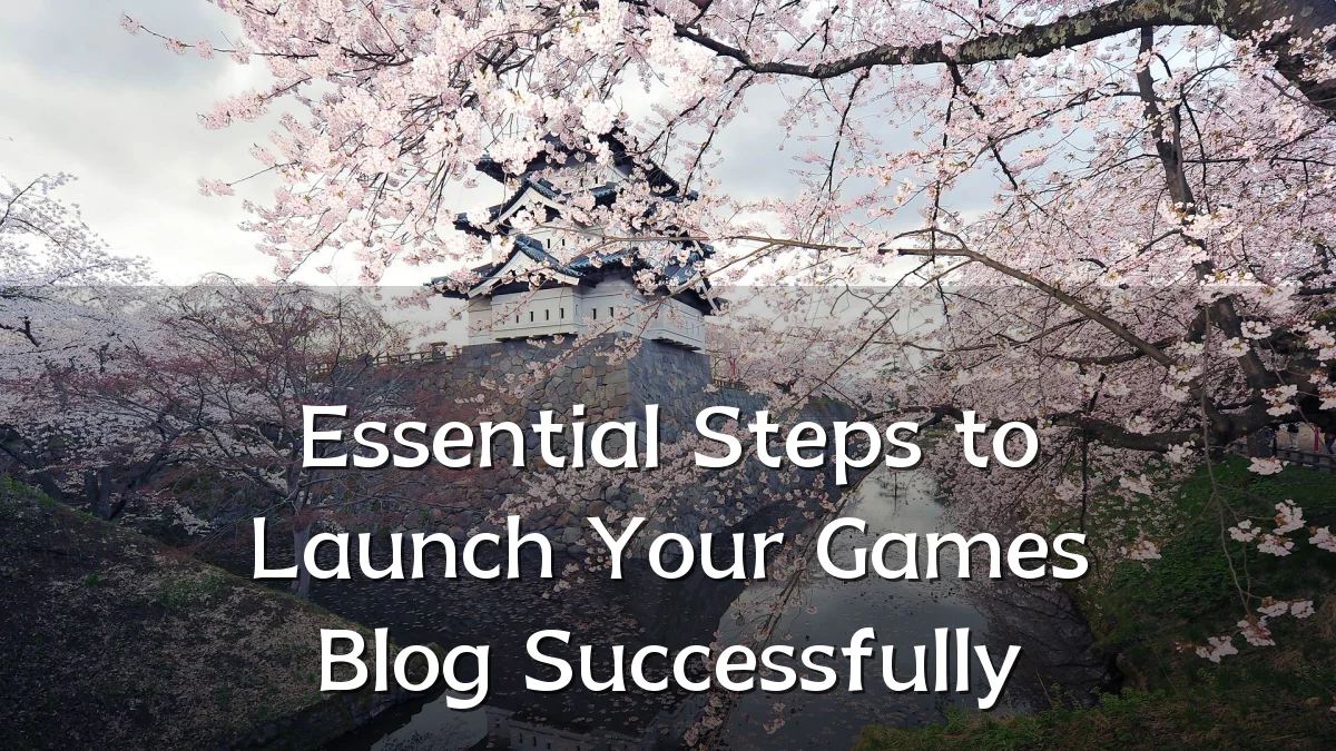 Essential Steps to Launch Your Games Blog Successfully