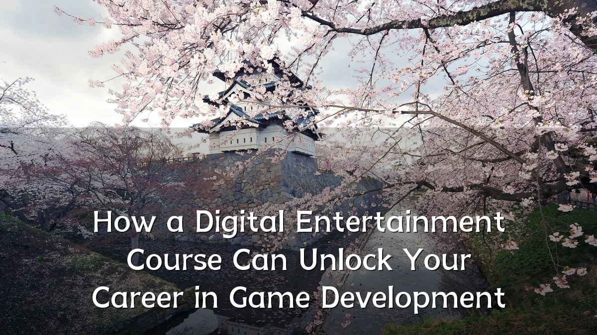 How a Digital Entertainment Course Can Unlock Your Career in Game Development