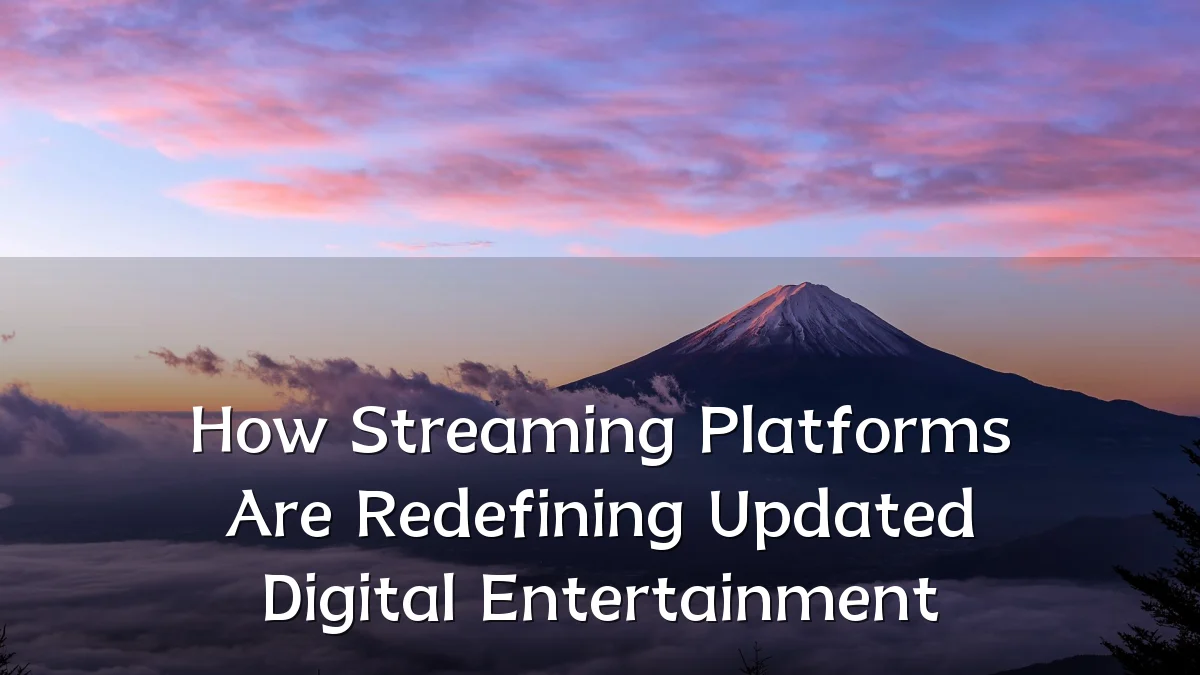 How Streaming Platforms Are Redefining Updated Digital Entertainment