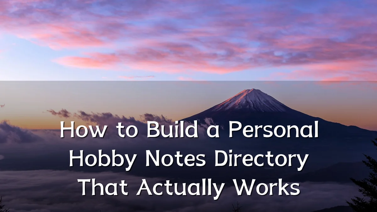 How to Build a Personal Hobby Notes Directory That Actually Works