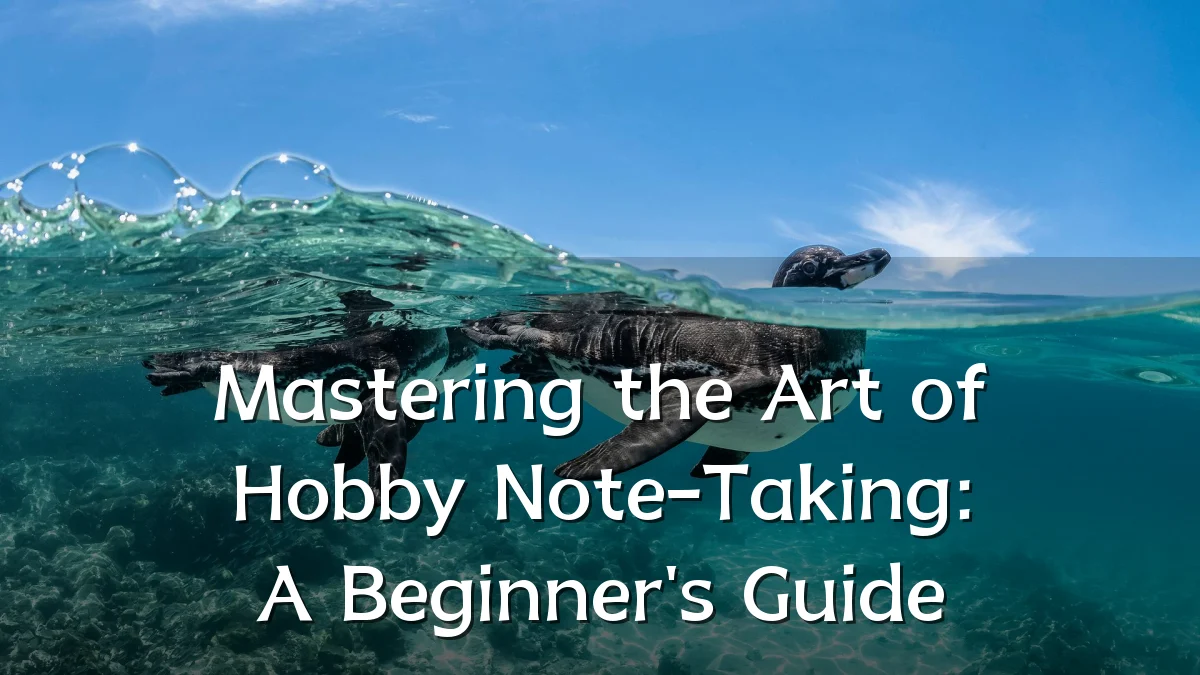 Mastering the Art of Hobby Note-Taking: A Beginner's Guide