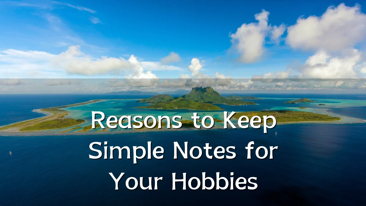 Reasons to Keep Simple Notes for Your Hobbies