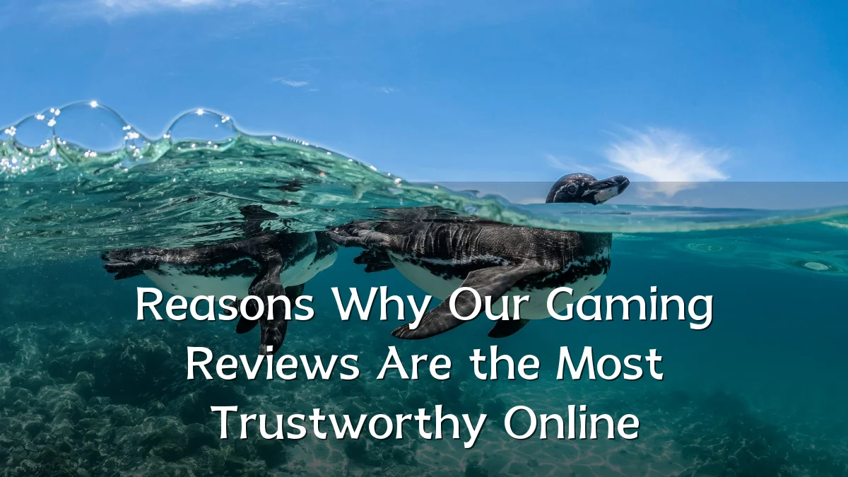 Reasons Why Our Gaming Reviews Are the Most Trustworthy Online