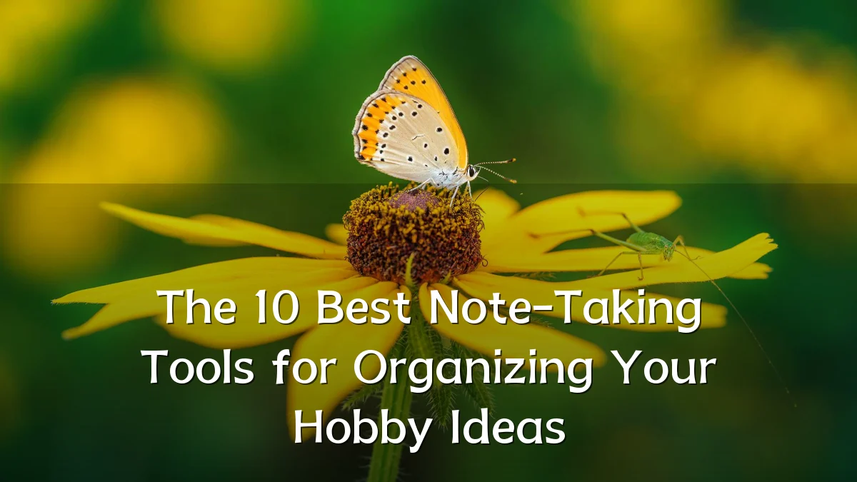 The 10 Best Note-Taking Tools for Organizing Your Hobby Ideas