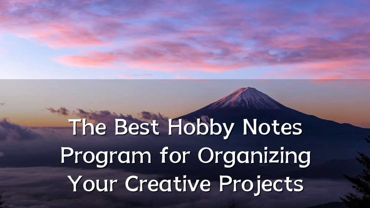 The Best Hobby Notes Program for Organizing Your Creative Projects