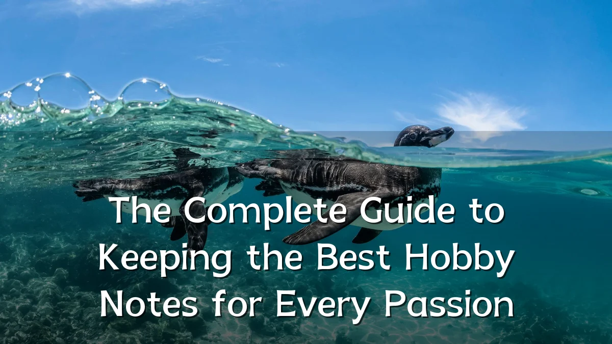 The Complete Guide to Keeping the Best Hobby Notes for Every Passion