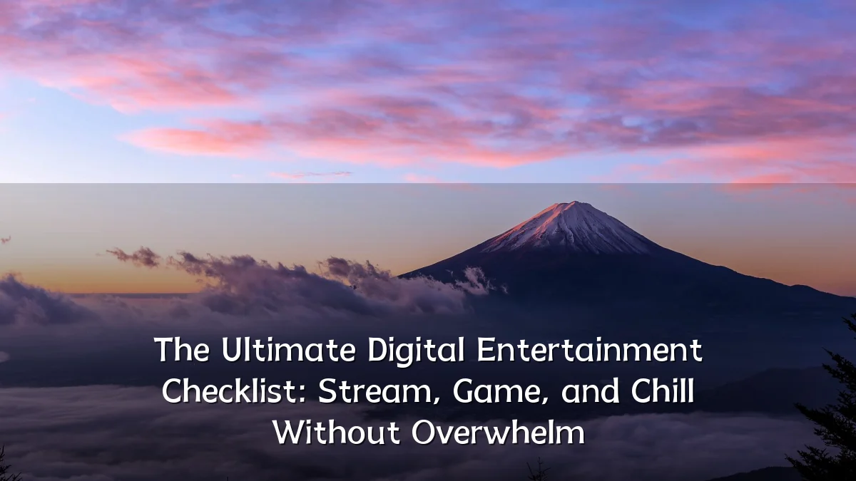 The Ultimate Digital Entertainment Checklist: Stream, Game, and Chill Without Overwhelm