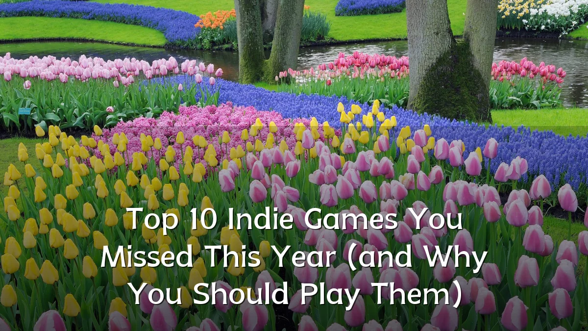 Top 10 Indie Games You Missed This Year (and Why You Should Play Them)