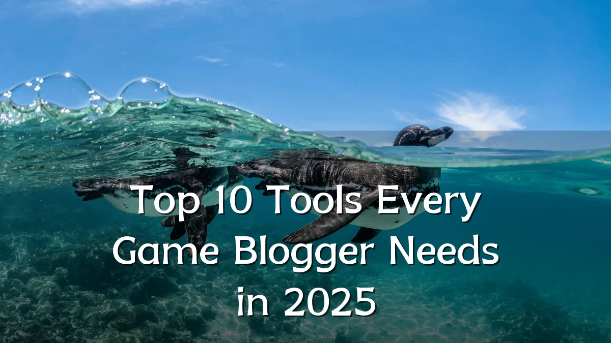 Top 10 Tools Every Game Blogger Needs in 2025