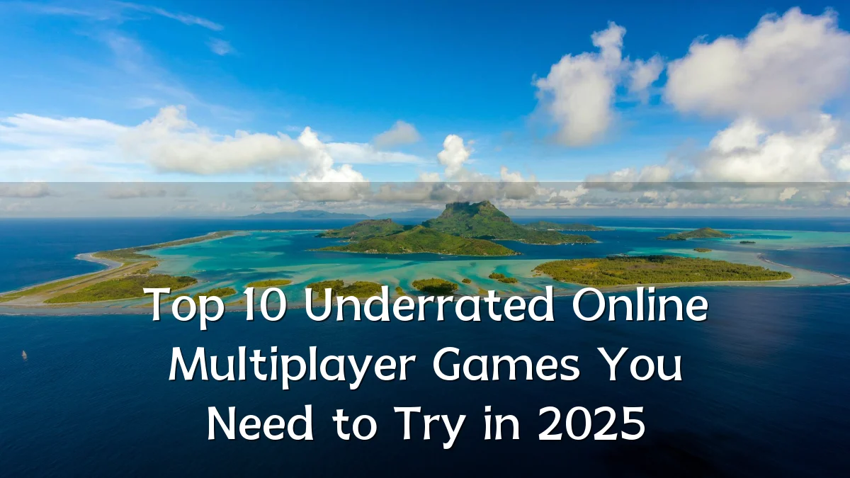 Top 10 Underrated Online Multiplayer Games You Need to Try in 2025