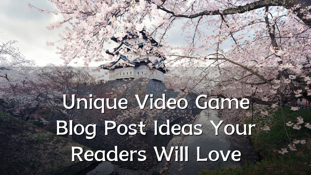 Unique Video Game Blog Post Ideas Your Readers Will Love