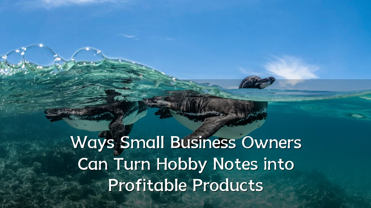 Ways Small Business Owners Can Turn Hobby Notes into Profitable Products