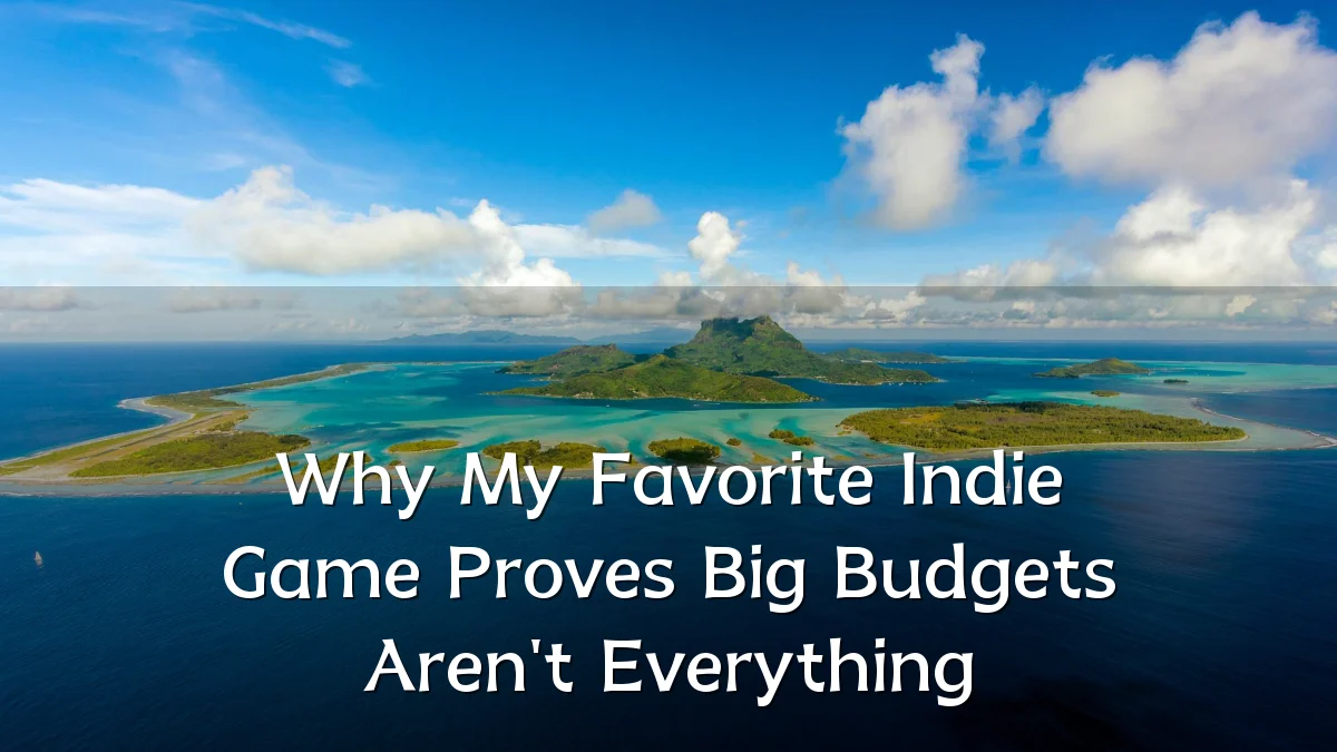 Why My Favorite Indie Game Proves Big Budgets Aren't Everything