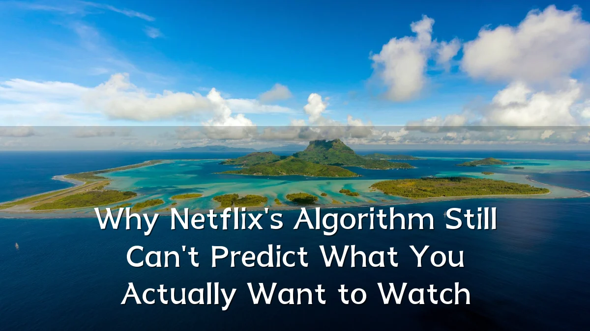 Why Netflix's Algorithm Still Can't Predict What You Actually Want to Watch