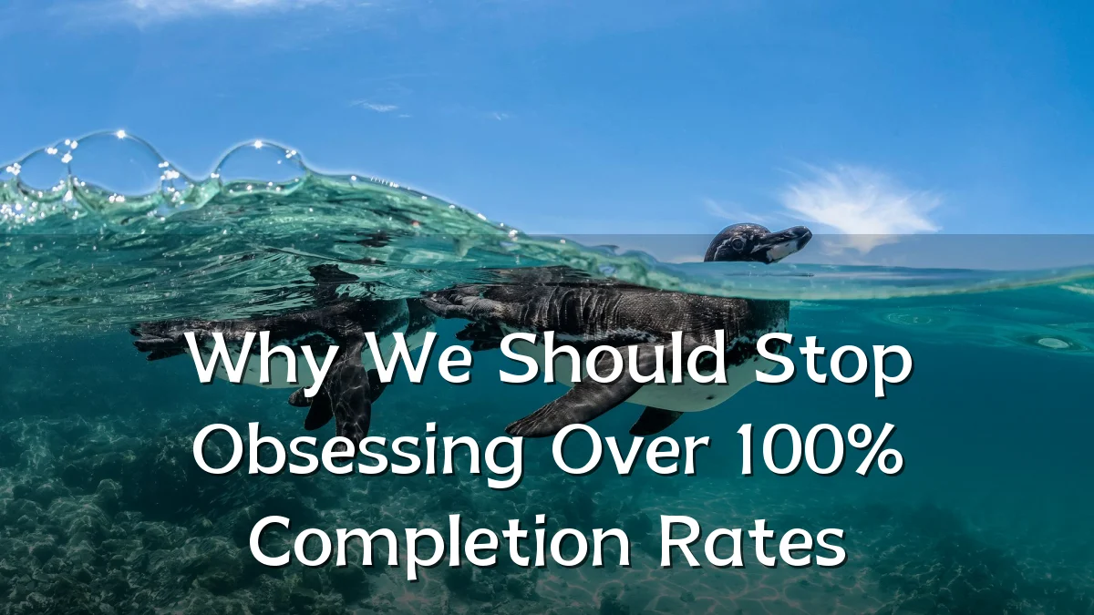 Why We Should Stop Obsessing Over 100% Completion Rates