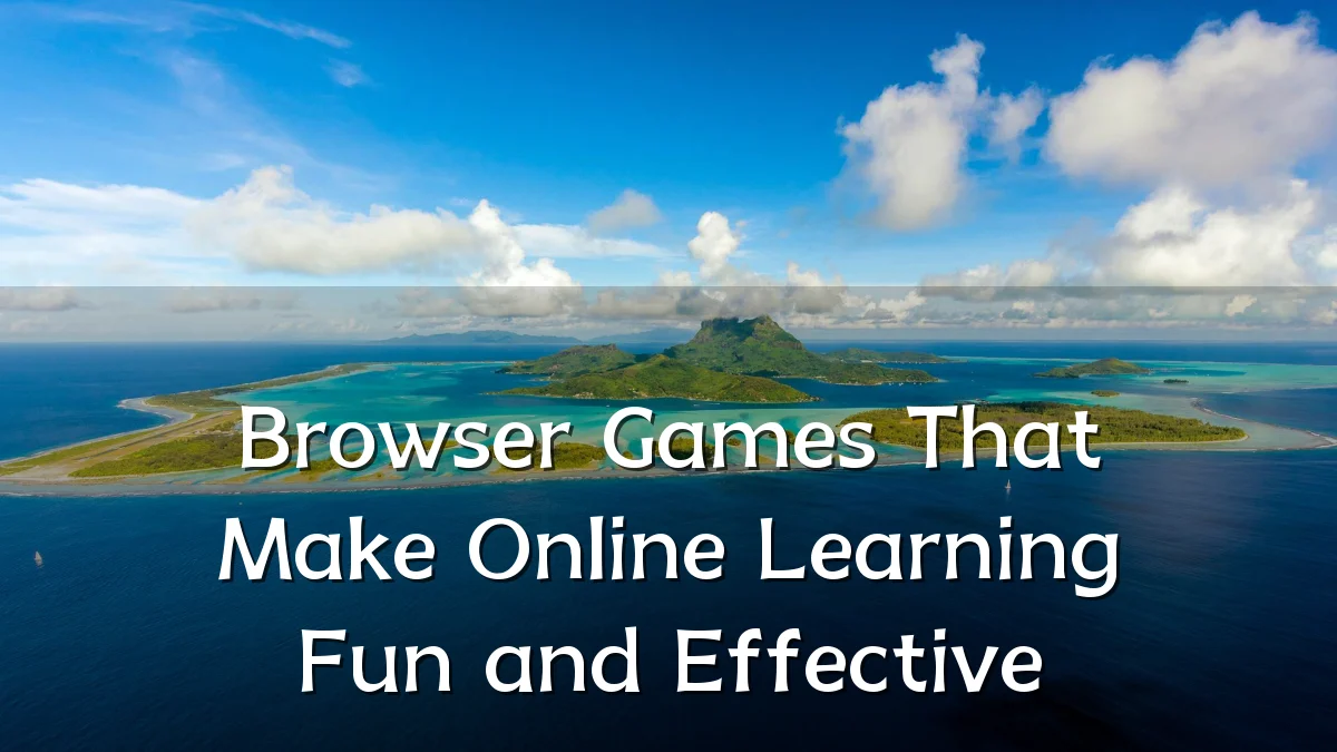 Browser Games That Make Online Learning Fun and Effective