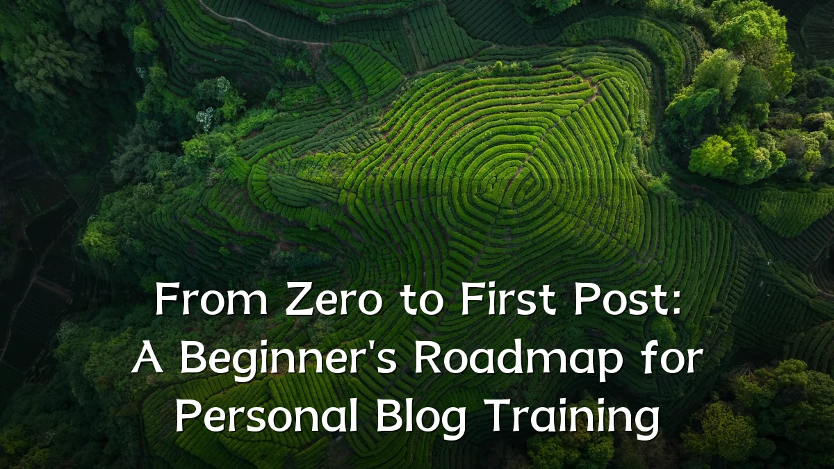 From Zero to First Post: A Beginner's Roadmap for Personal Blog Training