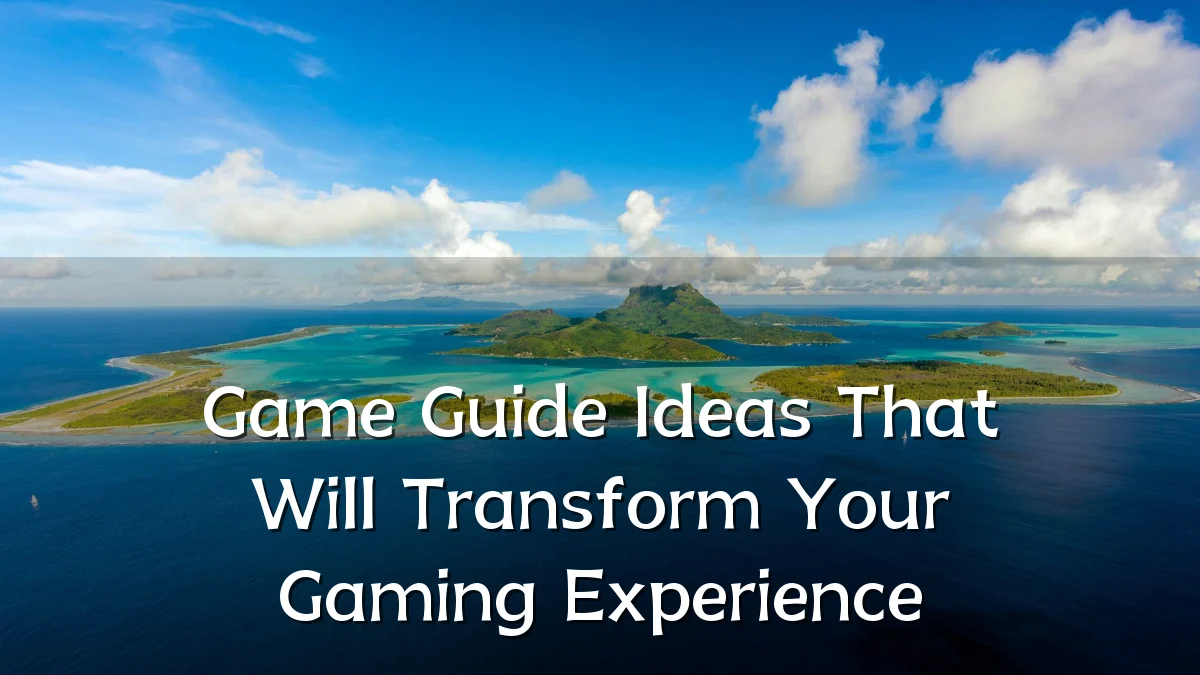 Game Guide Ideas That Will Transform Your Gaming Experience