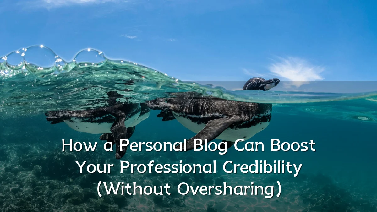 How a Personal Blog Can Boost Your Professional Credibility (Without Oversharing)