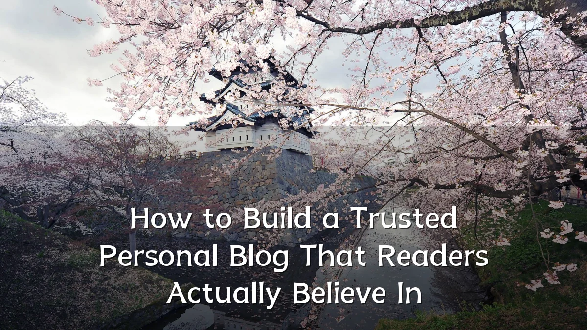 How to Build a Trusted Personal Blog That Readers Actually Believe In