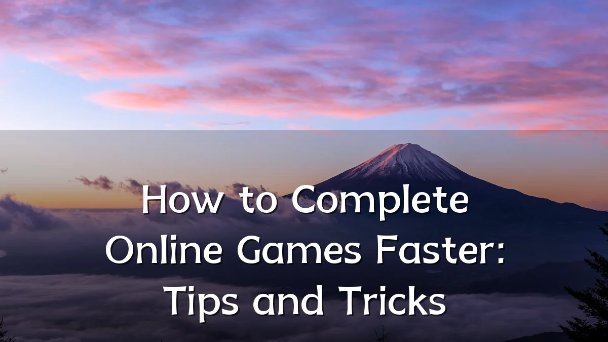 How to Complete Online Games Faster: Tips and Tricks