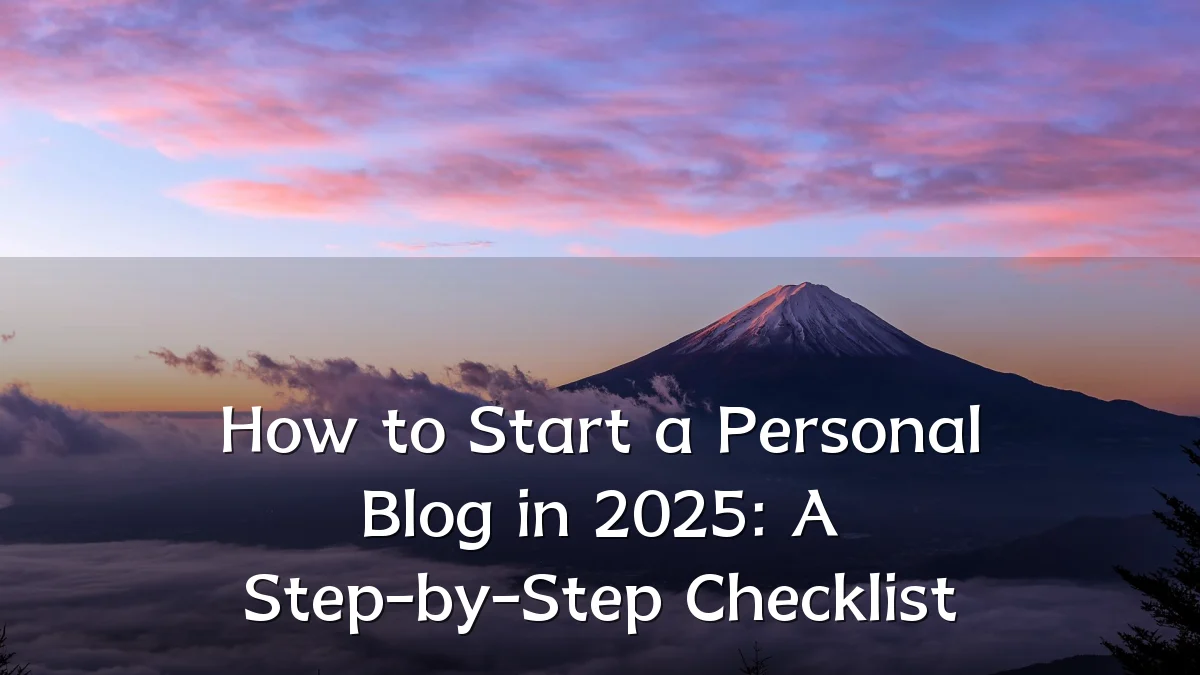 How to Start a Personal Blog in 2025: A Step-by-Step Checklist