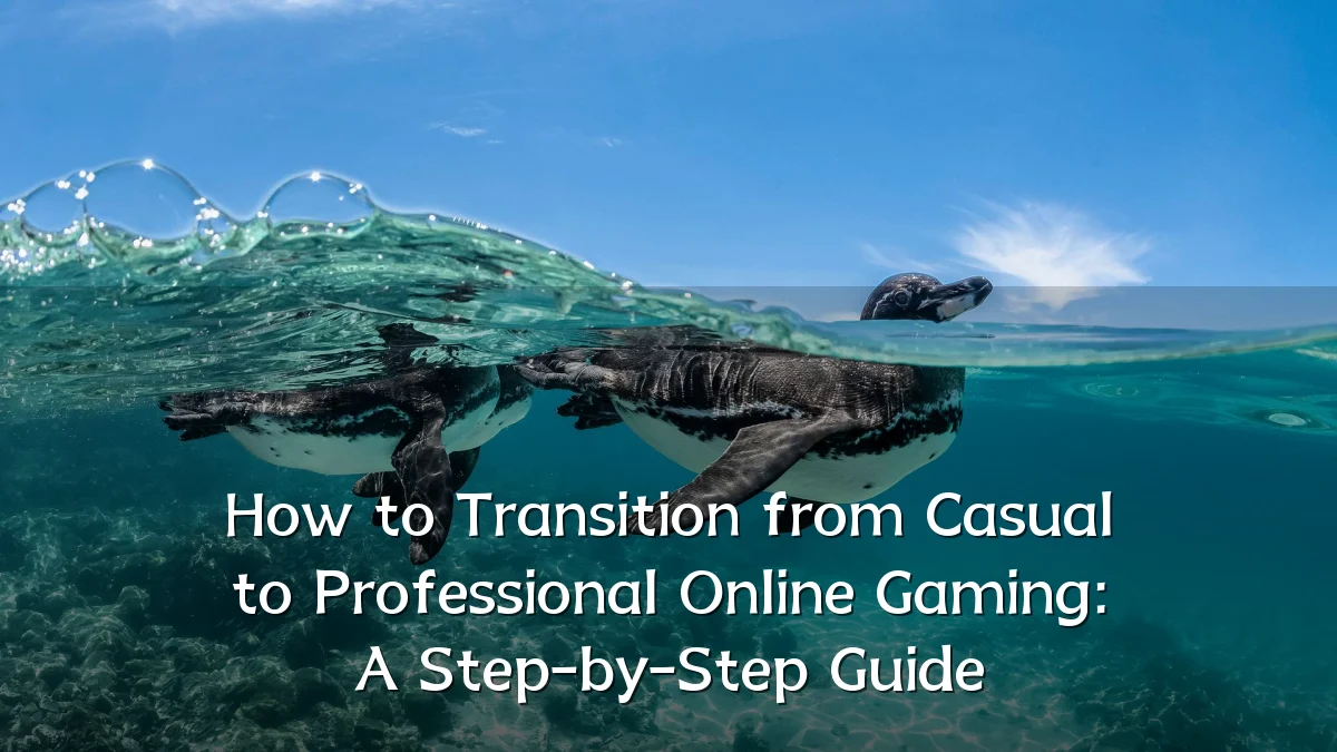 How to Transition from Casual to Professional Online Gaming: A Step-by-Step Guide