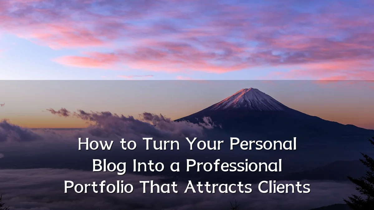 How to Turn Your Personal Blog Into a Professional Portfolio That Attracts Clients