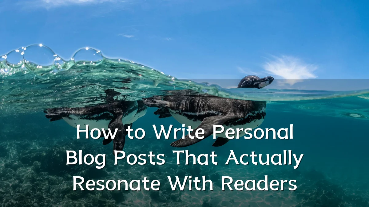 How to Write Personal Blog Posts That Actually Resonate With Readers