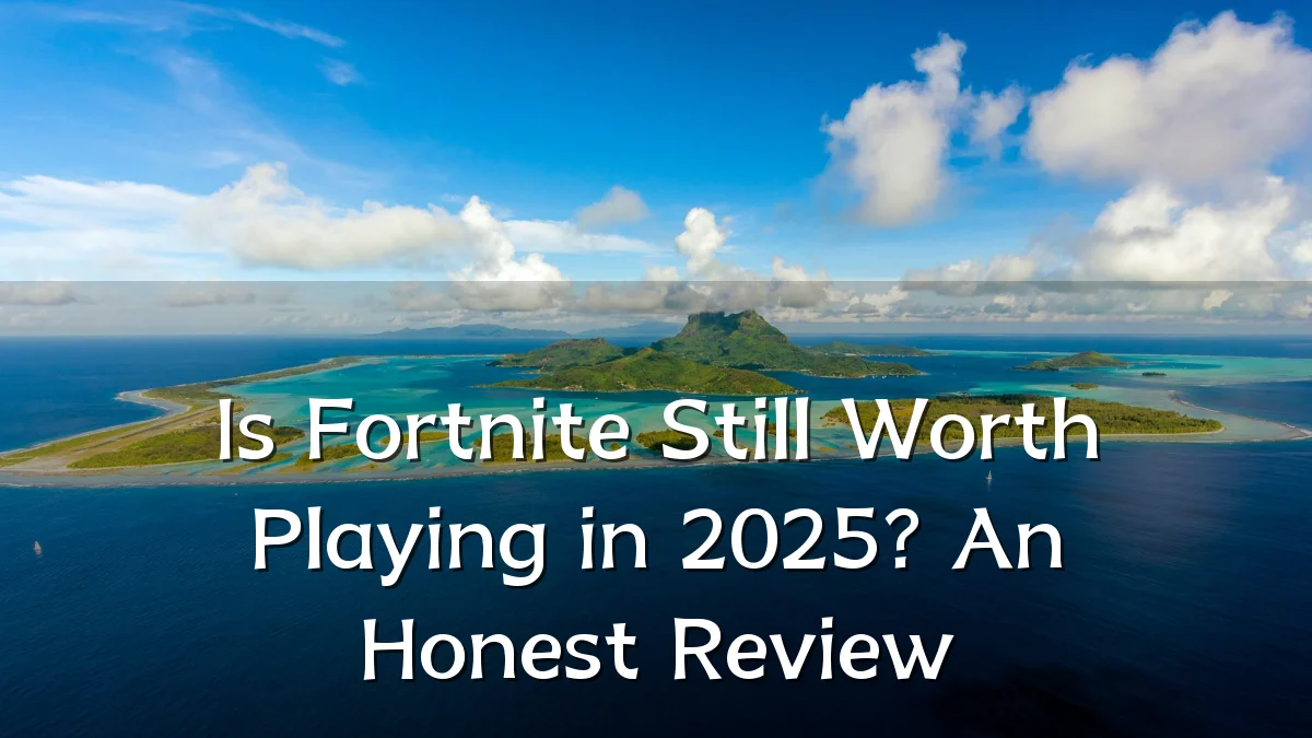 Is Fortnite Still Worth Playing in 2025? An Honest Review