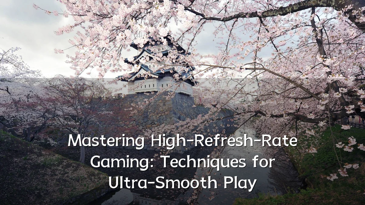 Mastering High-Refresh-Rate Gaming: Techniques for Ultra-Smooth Play