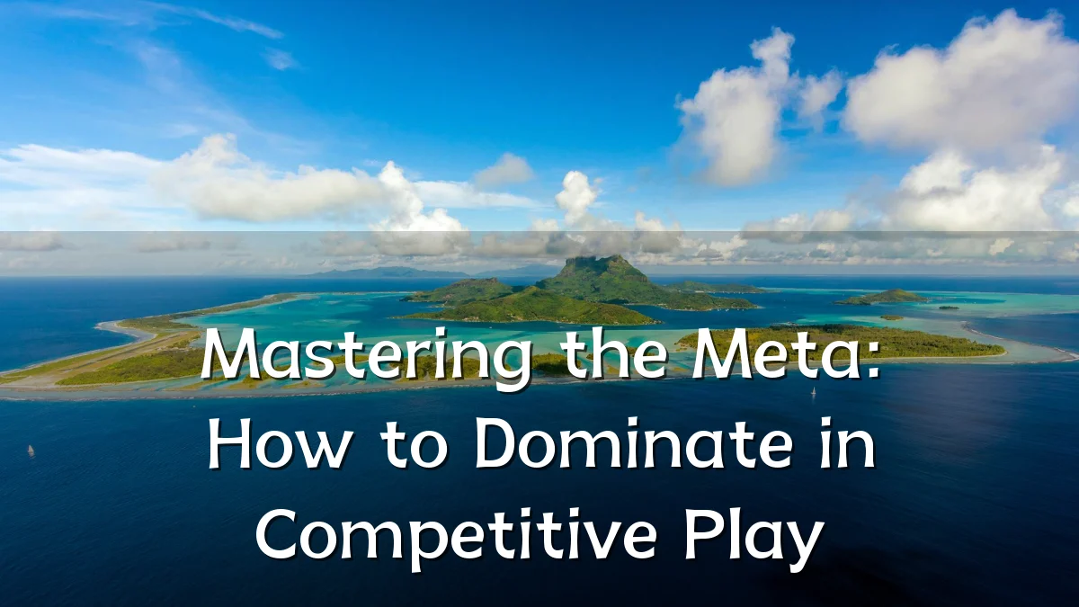 Mastering the Meta: How to Dominate in Competitive Play