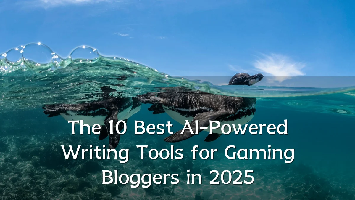 The 10 Best AI-Powered Writing Tools for Gaming Bloggers in 2025