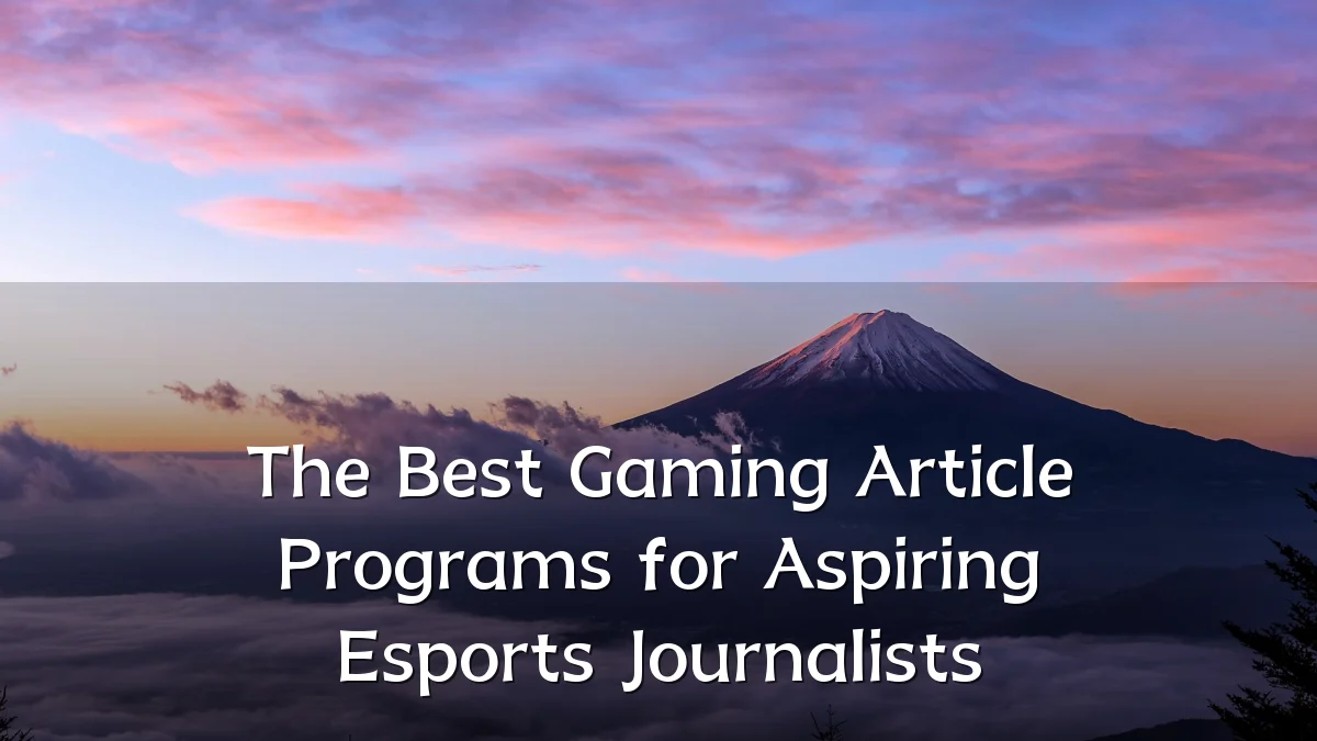 The Best Gaming Article Programs for Aspiring Esports Journalists