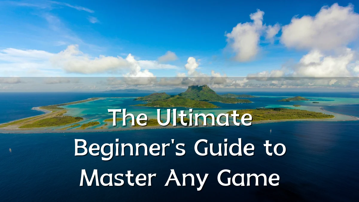 The Ultimate Beginner's Guide to Master Any Game