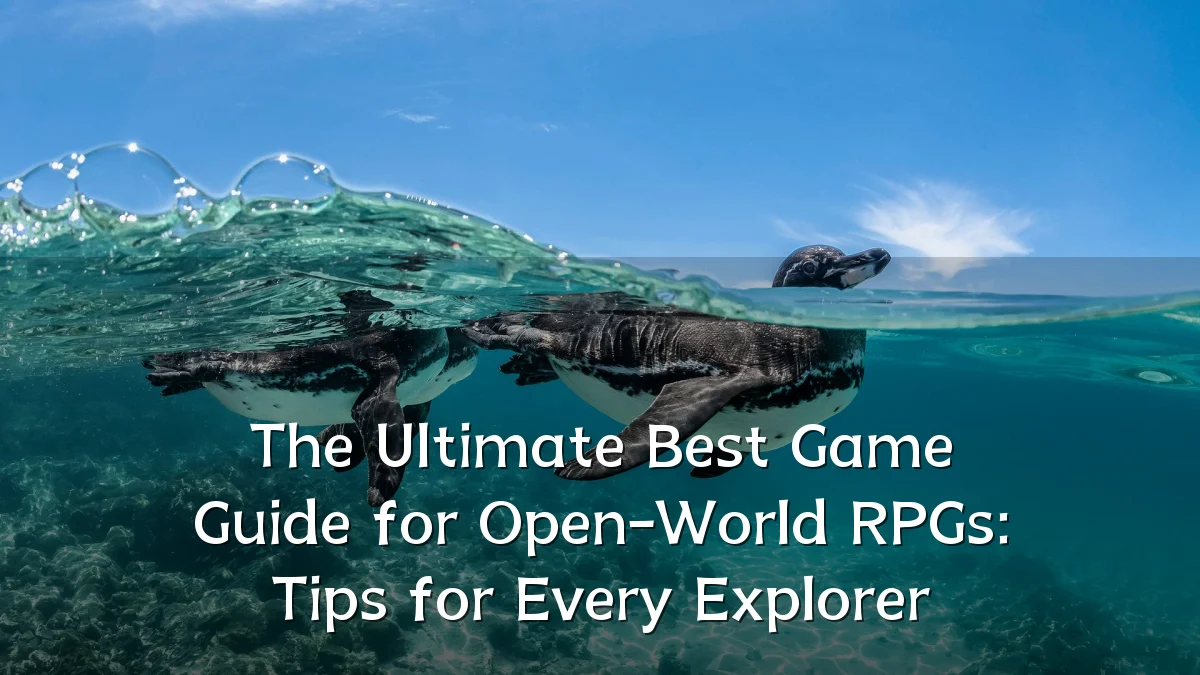 The Ultimate Best Game Guide for Open-World RPGs: Tips for Every Explorer