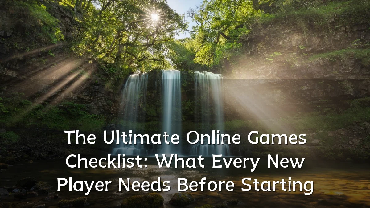 The Ultimate Online Games Checklist: What Every New Player Needs Before Starting