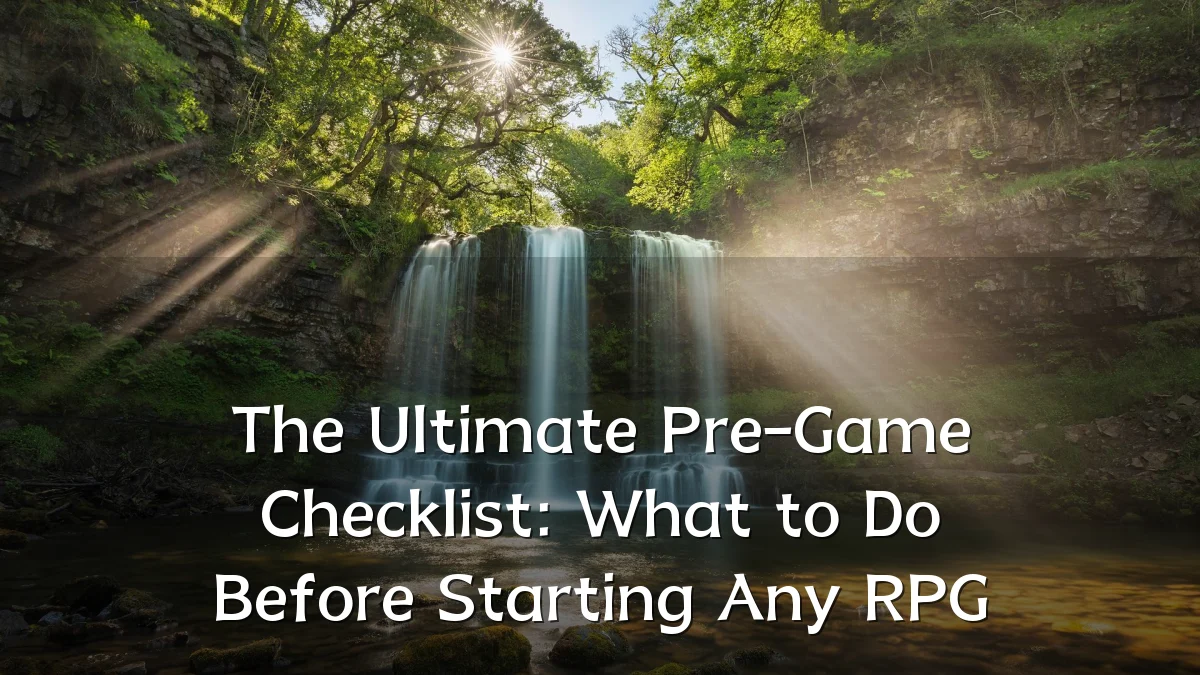 The Ultimate Pre-Game Checklist: What to Do Before Starting Any RPG