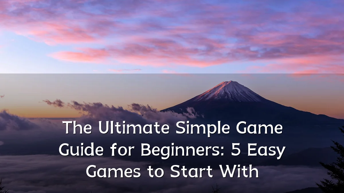 The Ultimate Simple Game Guide for Beginners: 5 Easy Games to Start With