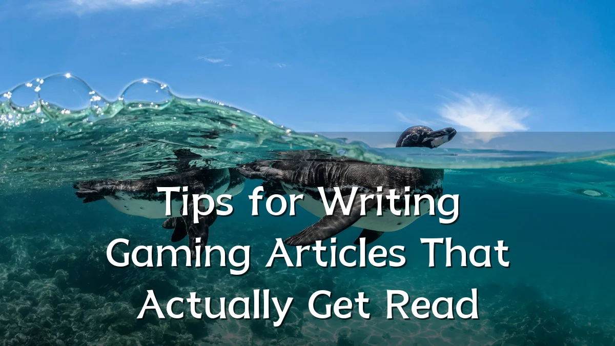 Tips for Writing Gaming Articles That Actually Get Read