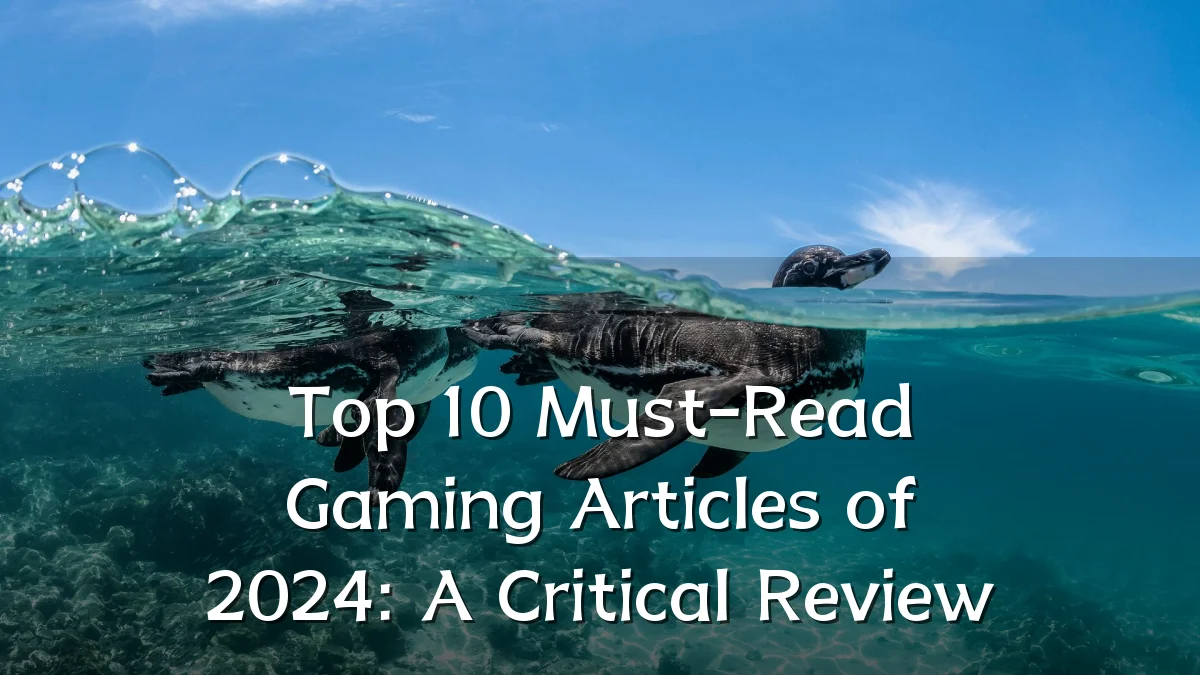 Top 10 Must-Read Gaming Articles of 2024: A Critical Review