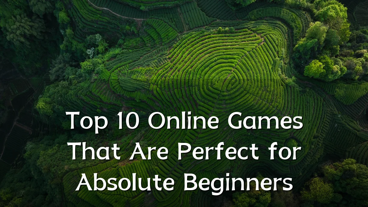 Top 10 Online Games That Are Perfect for Absolute Beginners
