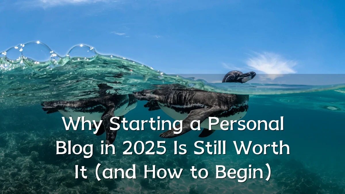 Why Starting a Personal Blog in 2025 Is Still Worth It (and How to Begin)
